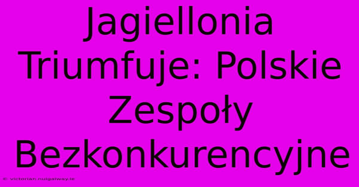 Jagiellonia Triumfuje: Polskie Zespoły Bezkonkurencyjne