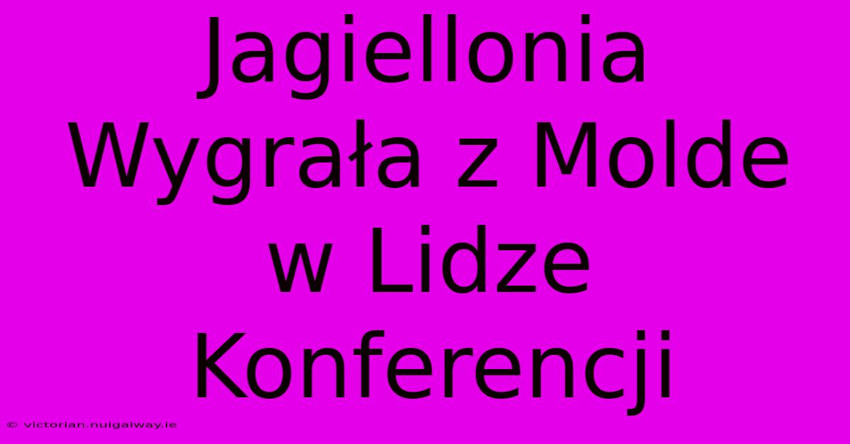 Jagiellonia Wygrała Z Molde W Lidze Konferencji