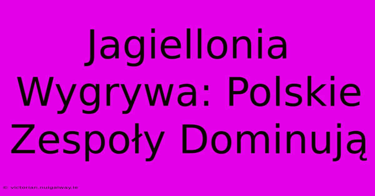 Jagiellonia Wygrywa: Polskie Zespoły Dominują