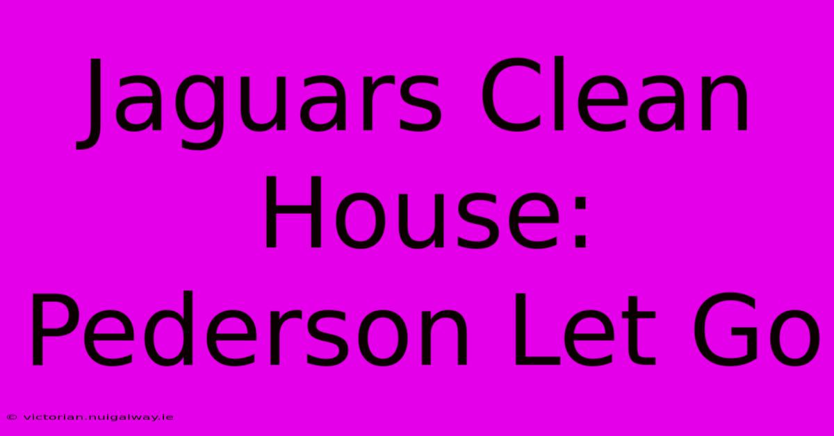 Jaguars Clean House: Pederson Let Go