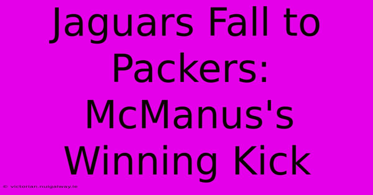 Jaguars Fall To Packers: McManus's Winning Kick