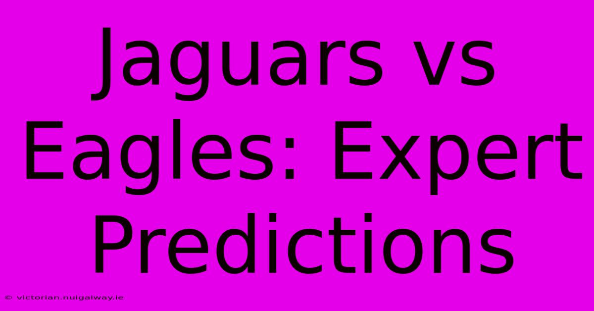 Jaguars Vs Eagles: Expert Predictions