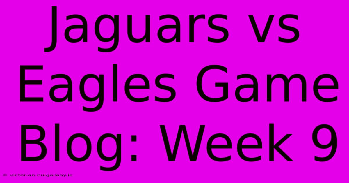 Jaguars Vs Eagles Game Blog: Week 9