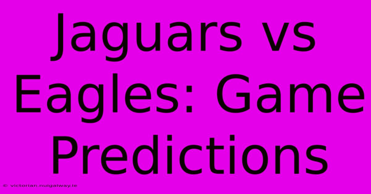 Jaguars Vs Eagles: Game Predictions 