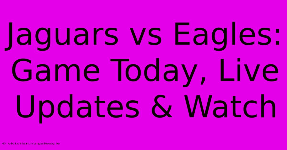 Jaguars Vs Eagles: Game Today, Live Updates & Watch