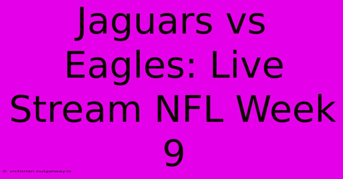 Jaguars Vs Eagles: Live Stream NFL Week 9