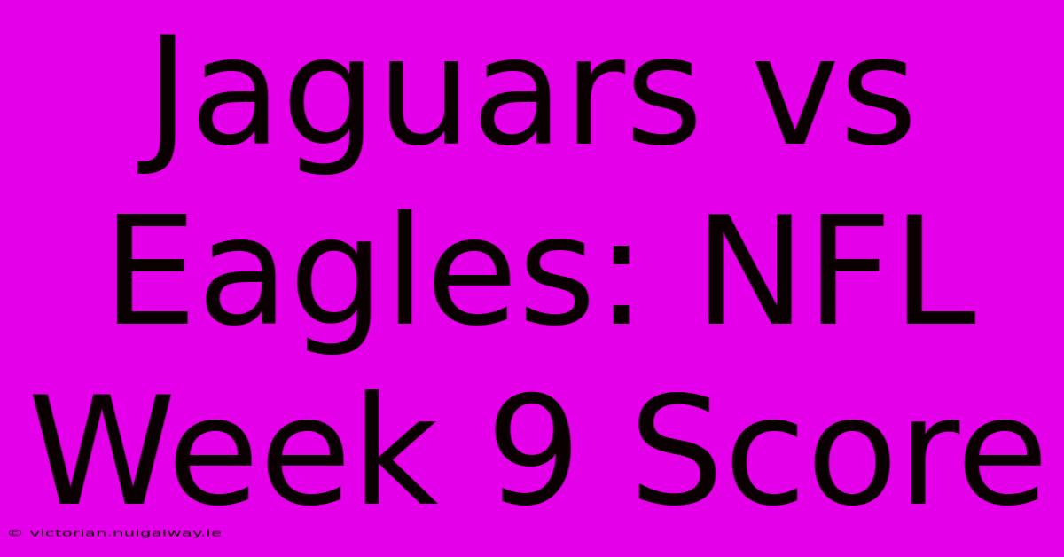 Jaguars Vs Eagles: NFL Week 9 Score