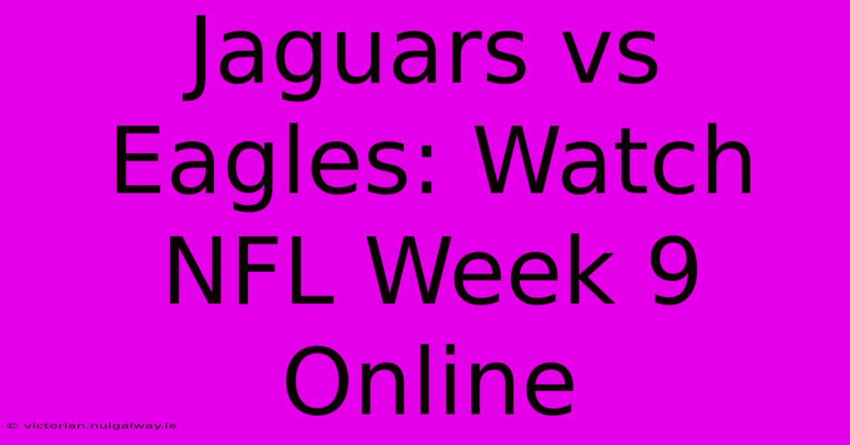 Jaguars Vs Eagles: Watch NFL Week 9 Online