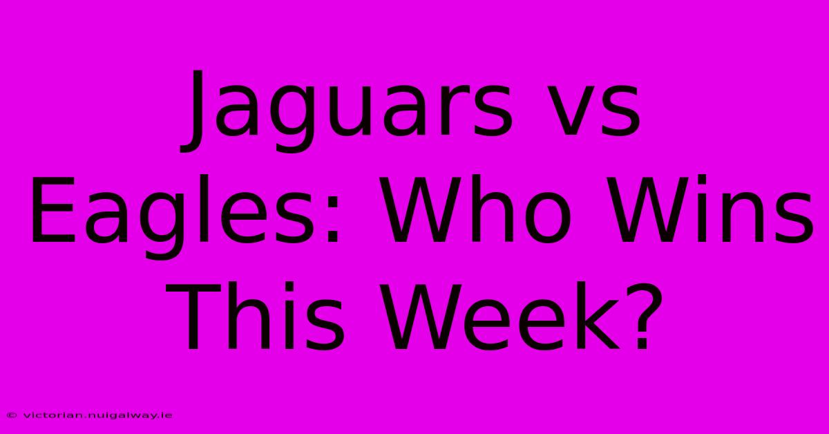 Jaguars Vs Eagles: Who Wins This Week?