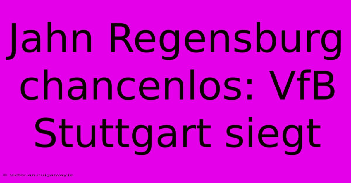 Jahn Regensburg Chancenlos: VfB Stuttgart Siegt