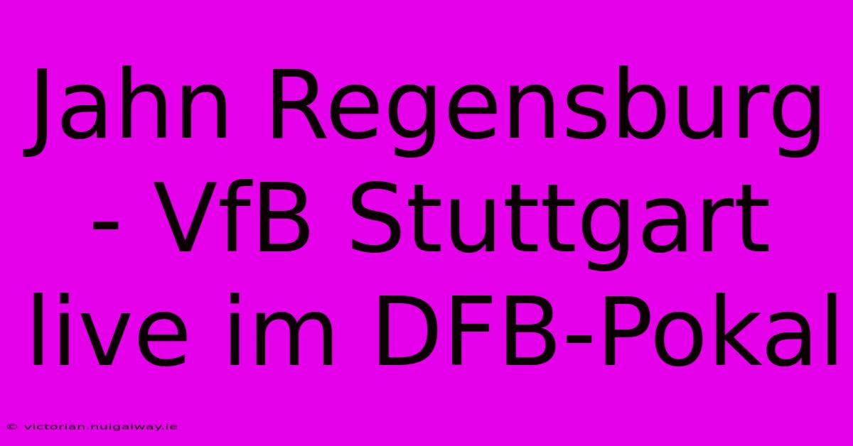 Jahn Regensburg - VfB Stuttgart Live Im DFB-Pokal