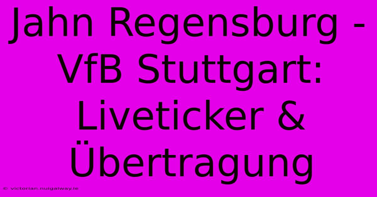 Jahn Regensburg - VfB Stuttgart: Liveticker & Übertragung