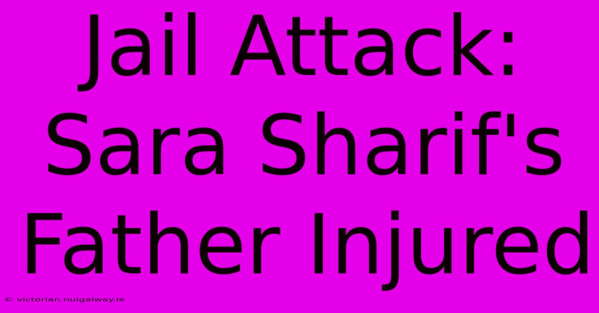 Jail Attack: Sara Sharif's Father Injured