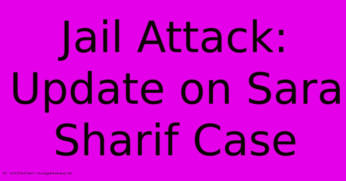 Jail Attack: Update On Sara Sharif Case