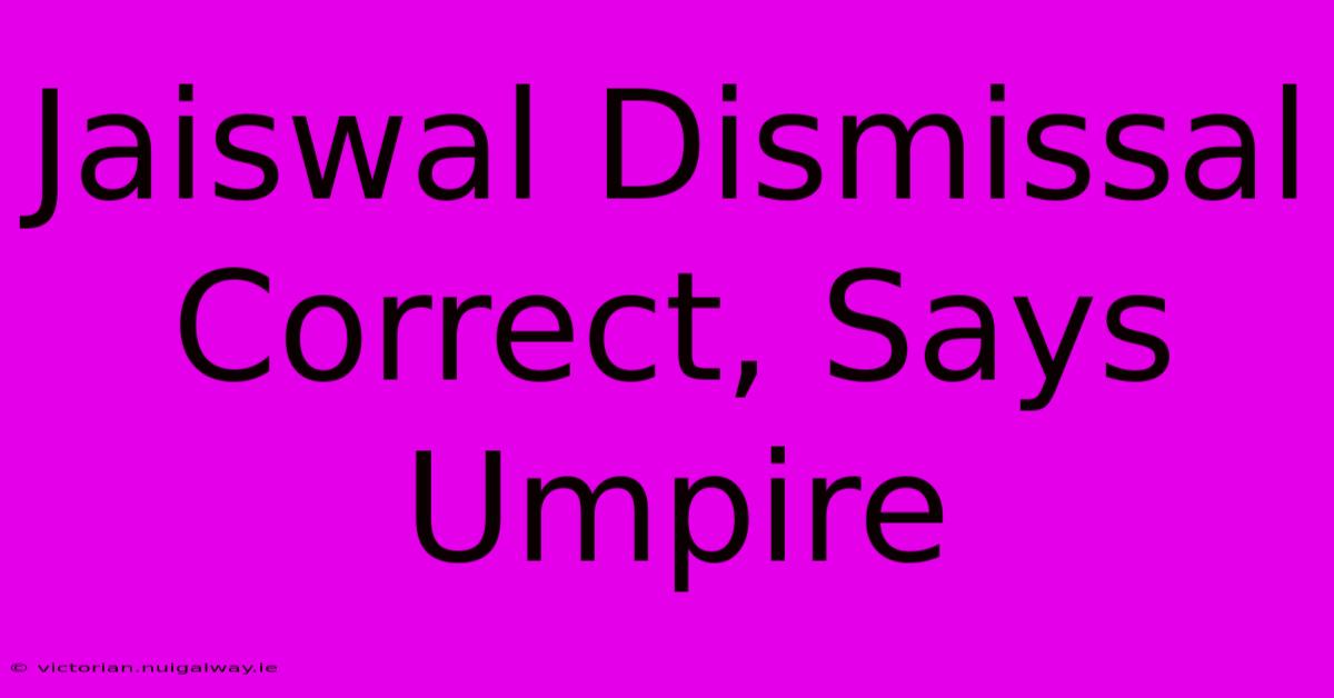 Jaiswal Dismissal Correct, Says Umpire