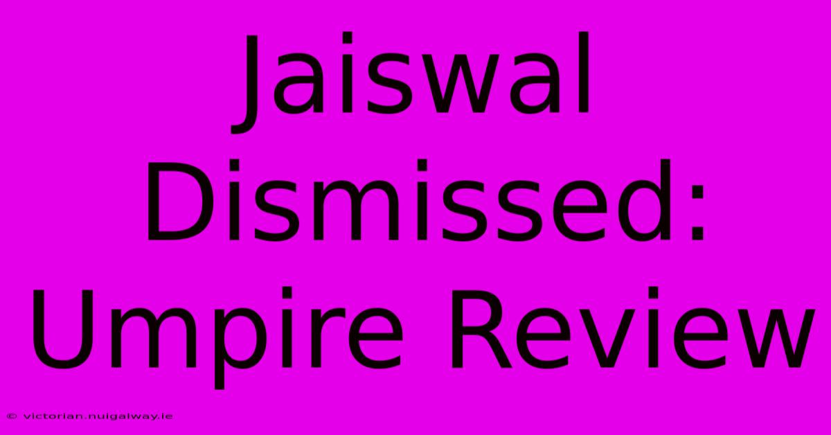 Jaiswal Dismissed: Umpire Review