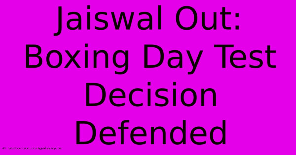 Jaiswal Out: Boxing Day Test Decision Defended