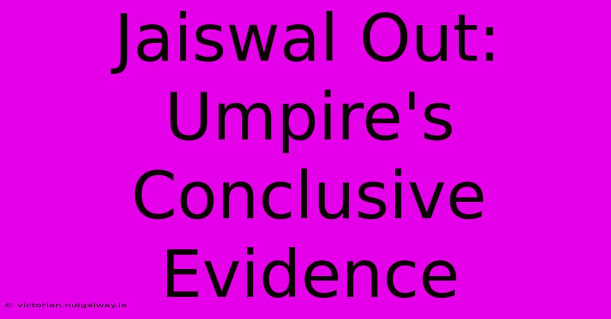 Jaiswal Out: Umpire's Conclusive Evidence