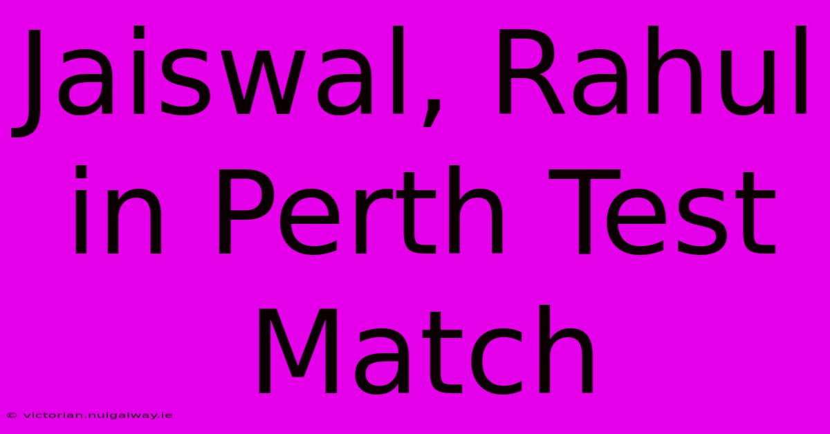 Jaiswal, Rahul In Perth Test Match