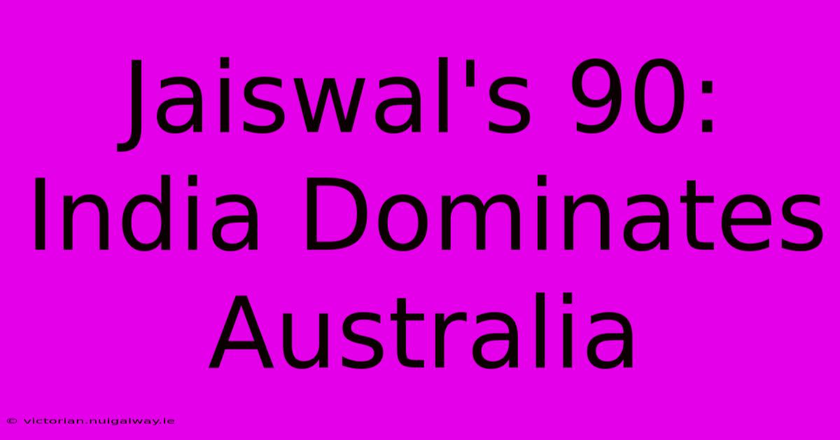 Jaiswal's 90: India Dominates Australia