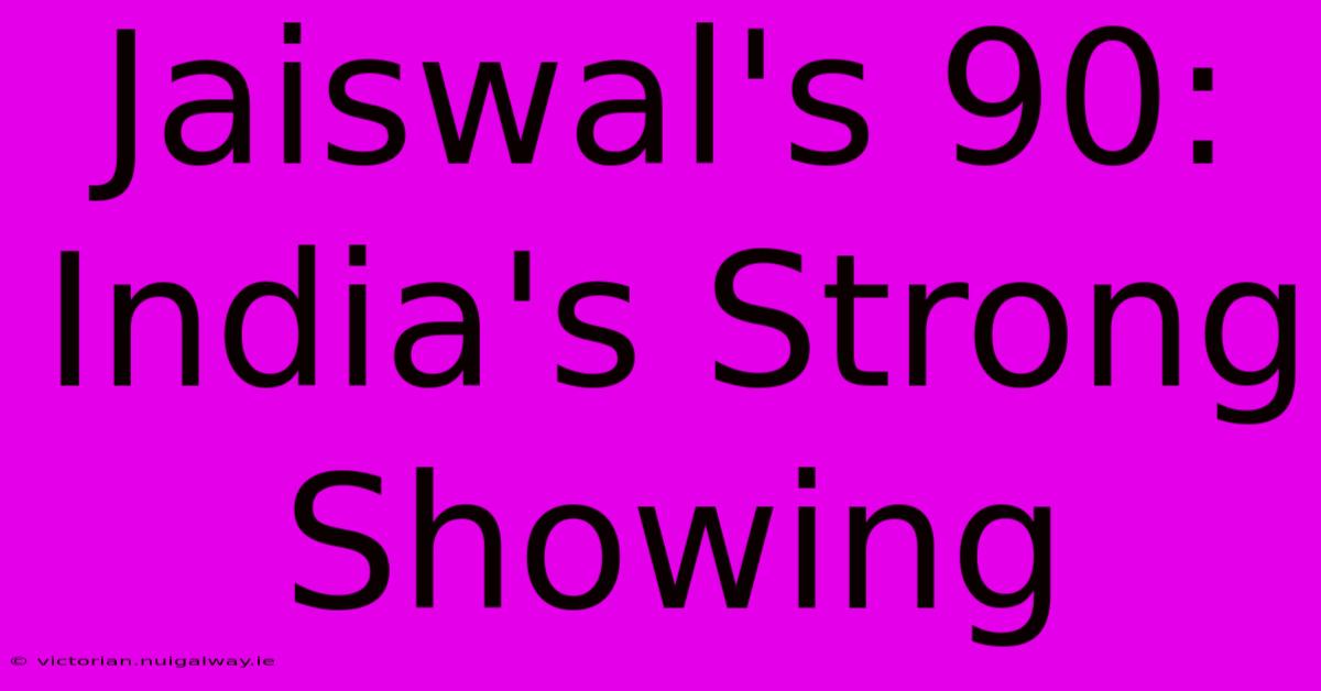 Jaiswal's 90: India's Strong Showing