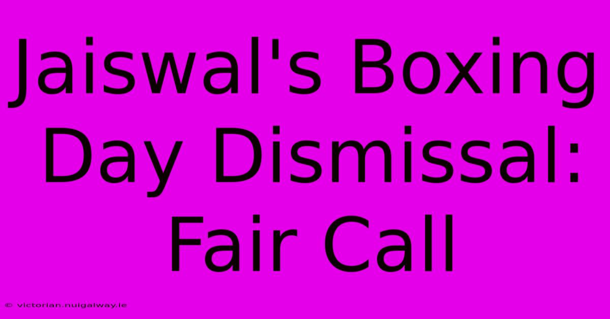 Jaiswal's Boxing Day Dismissal: Fair Call