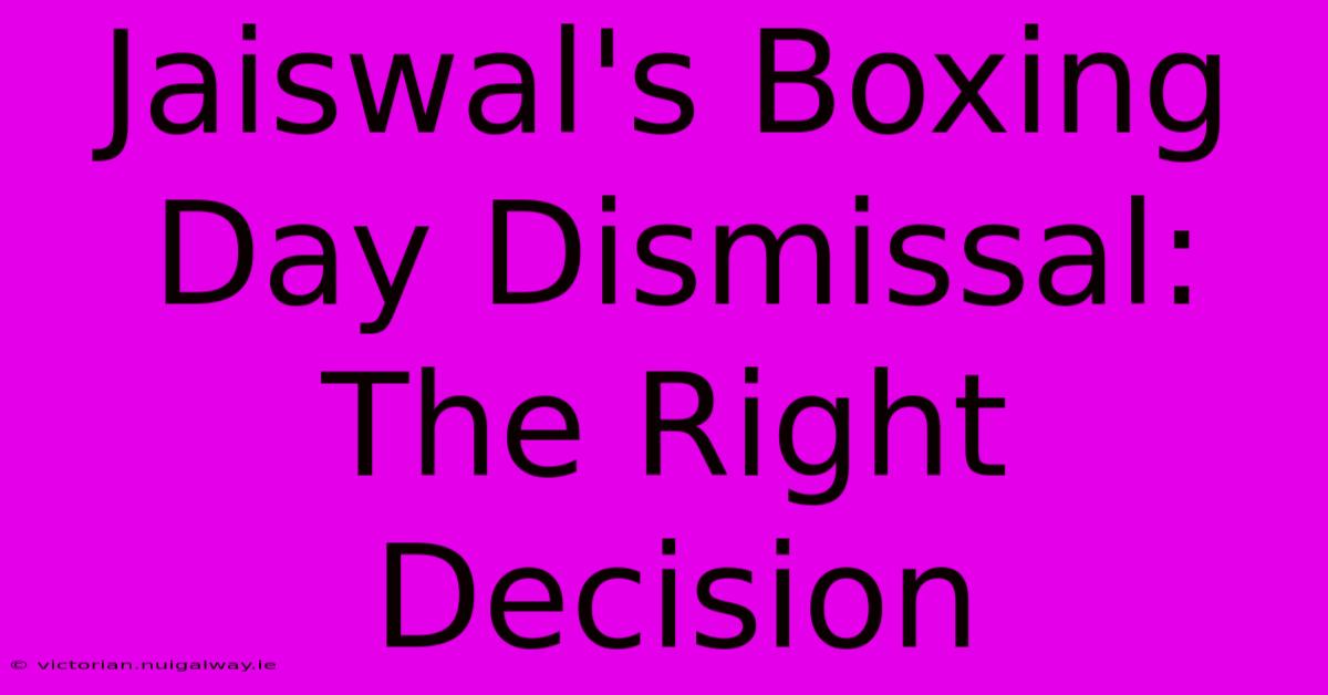 Jaiswal's Boxing Day Dismissal: The Right Decision