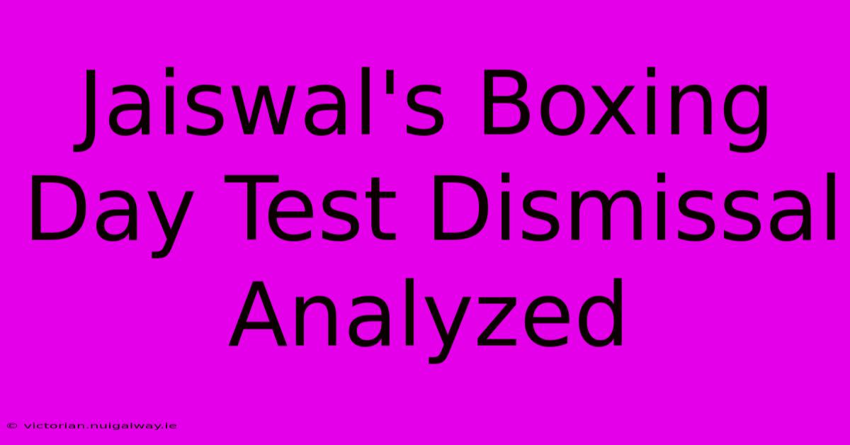 Jaiswal's Boxing Day Test Dismissal Analyzed