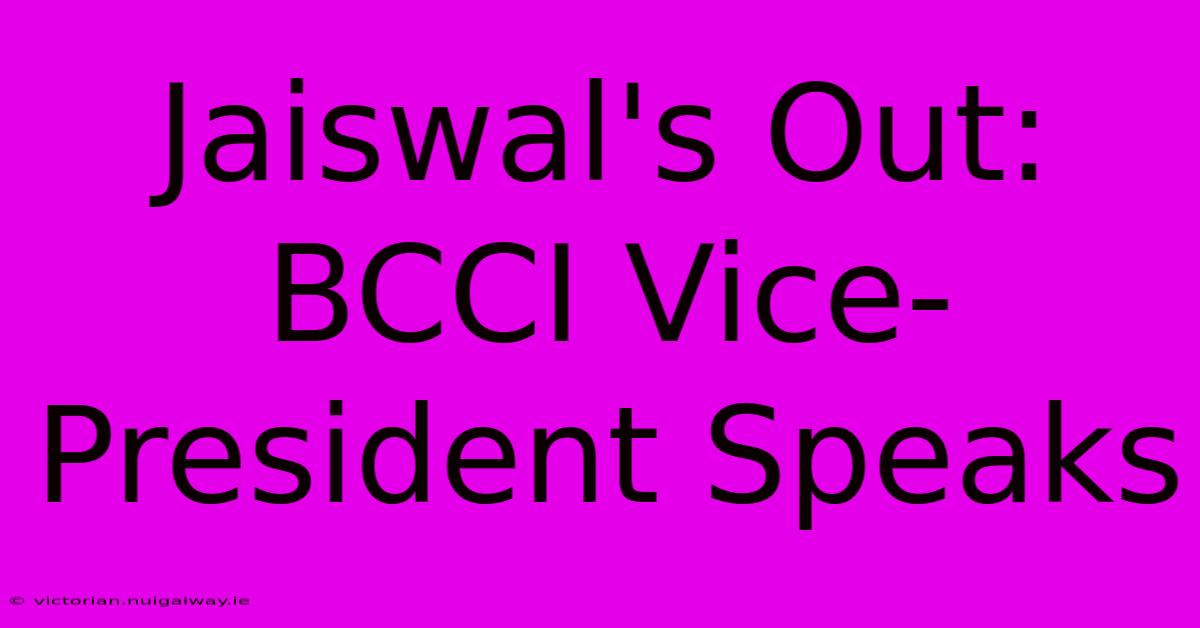 Jaiswal's Out: BCCI Vice-President Speaks