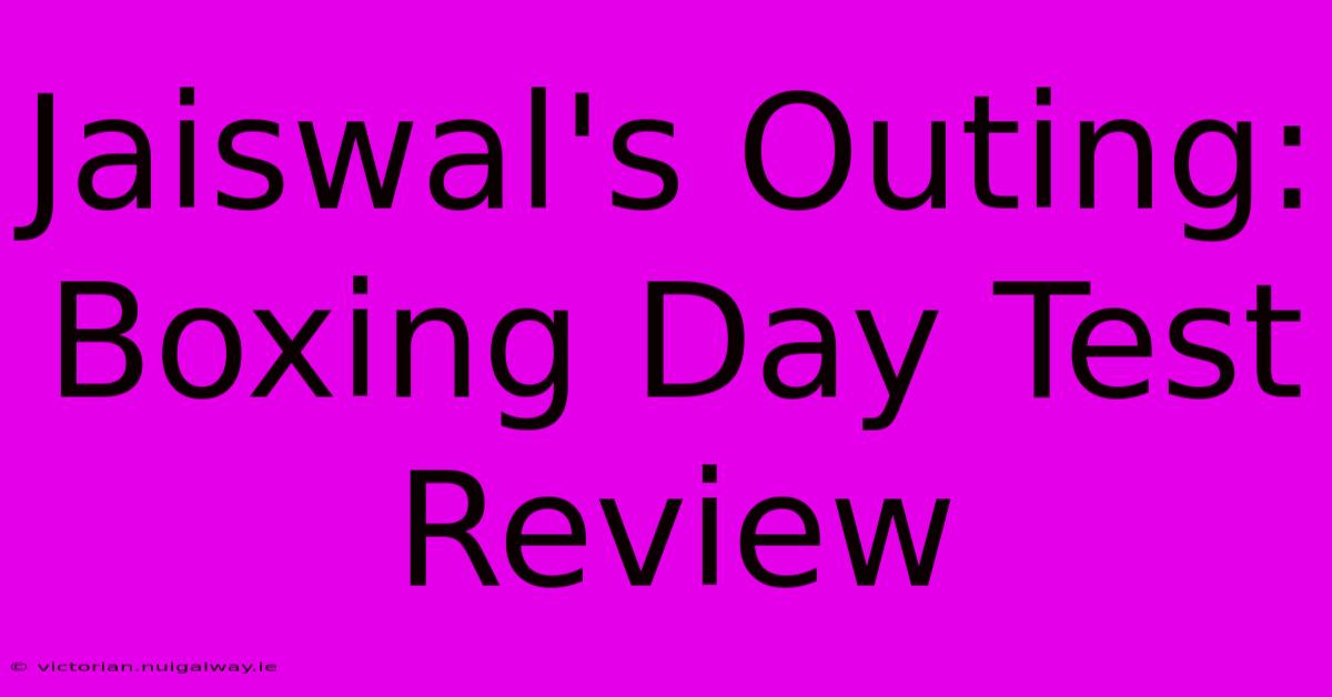 Jaiswal's Outing: Boxing Day Test Review