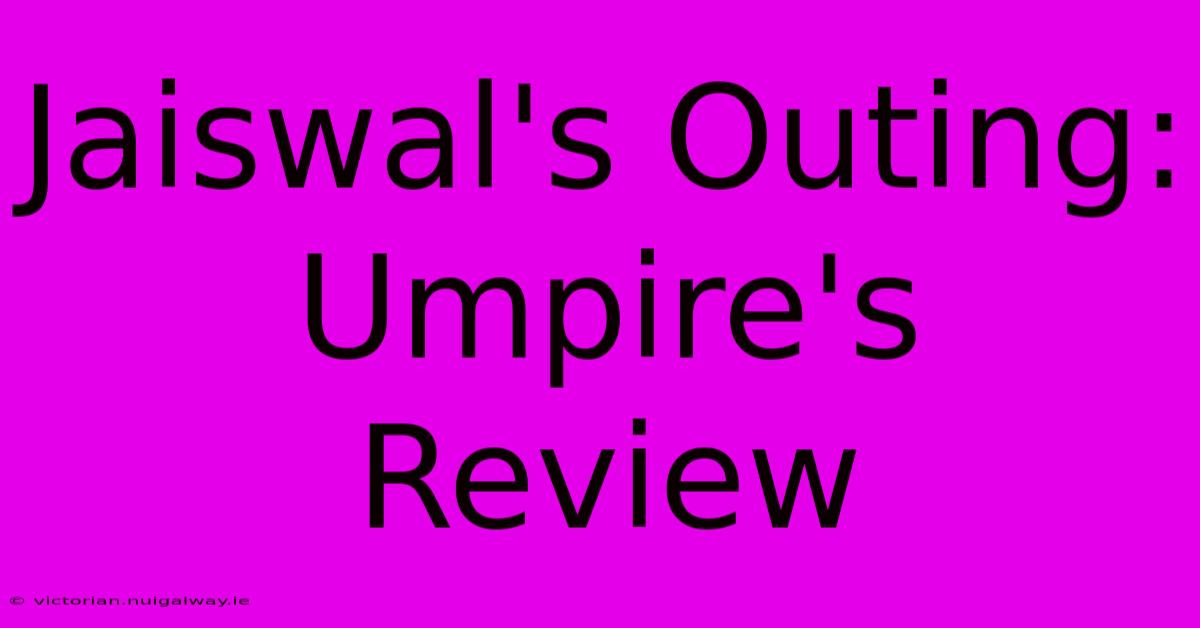 Jaiswal's Outing: Umpire's Review