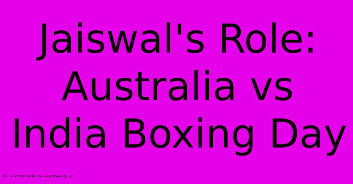 Jaiswal's Role: Australia Vs India Boxing Day