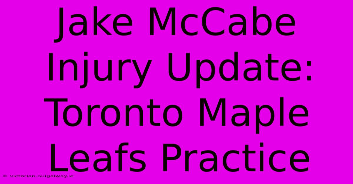 Jake McCabe Injury Update: Toronto Maple Leafs Practice