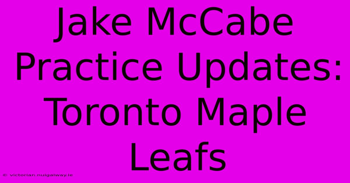 Jake McCabe Practice Updates: Toronto Maple Leafs