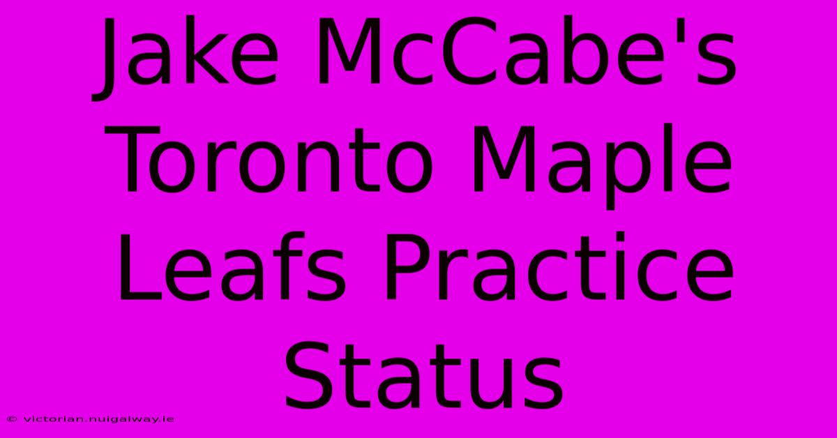 Jake McCabe's Toronto Maple Leafs Practice Status