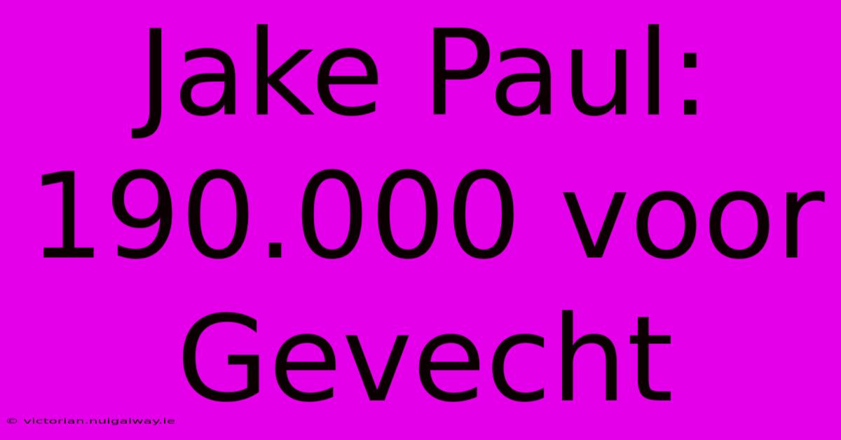 Jake Paul: 190.000 Voor Gevecht 