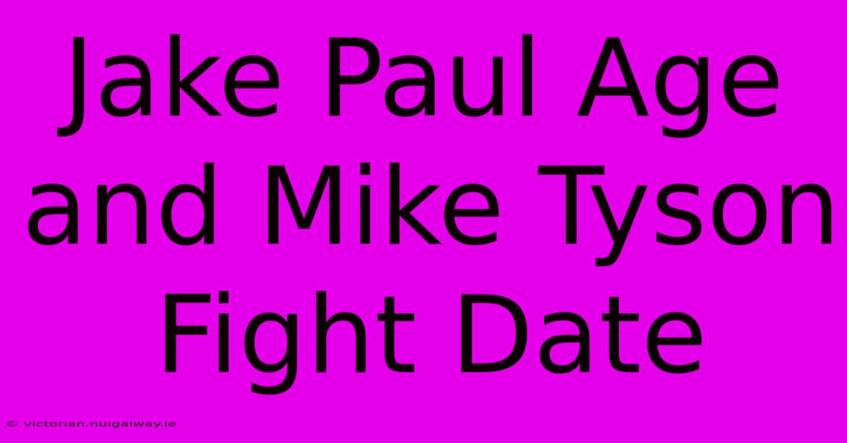 Jake Paul Age And Mike Tyson Fight Date 