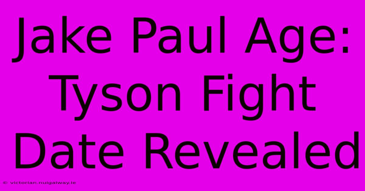 Jake Paul Age: Tyson Fight Date Revealed 