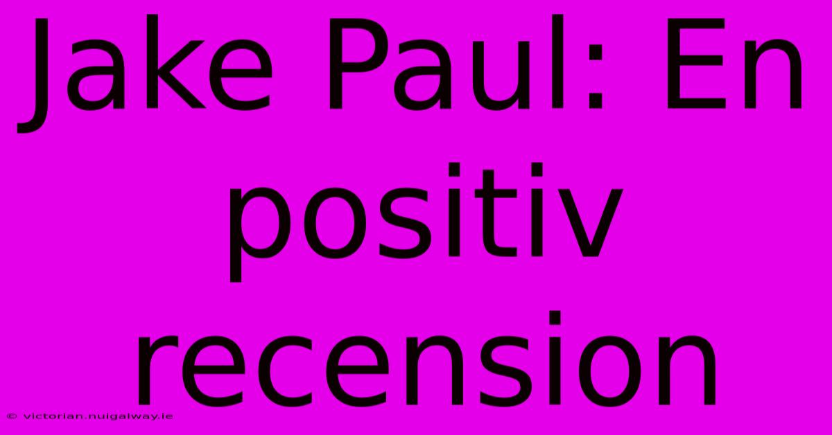 Jake Paul: En Positiv Recension