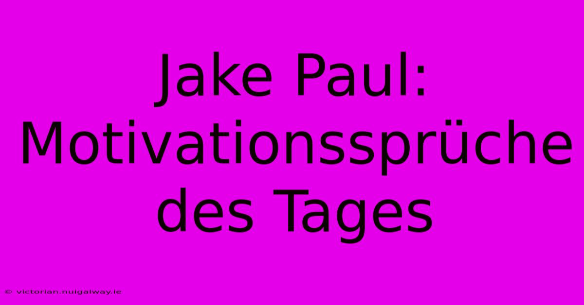 Jake Paul:  Motivationssprüche Des Tages