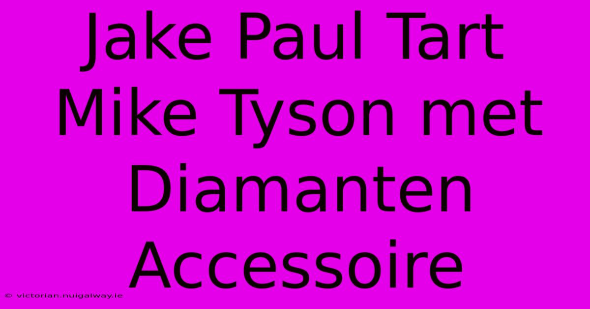 Jake Paul Tart Mike Tyson Met Diamanten Accessoire