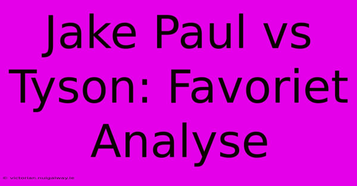 Jake Paul Vs Tyson: Favoriet Analyse