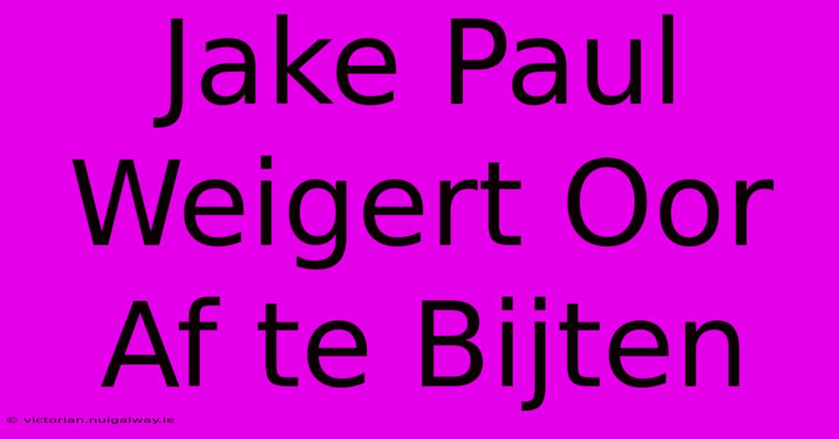 Jake Paul Weigert Oor Af Te Bijten