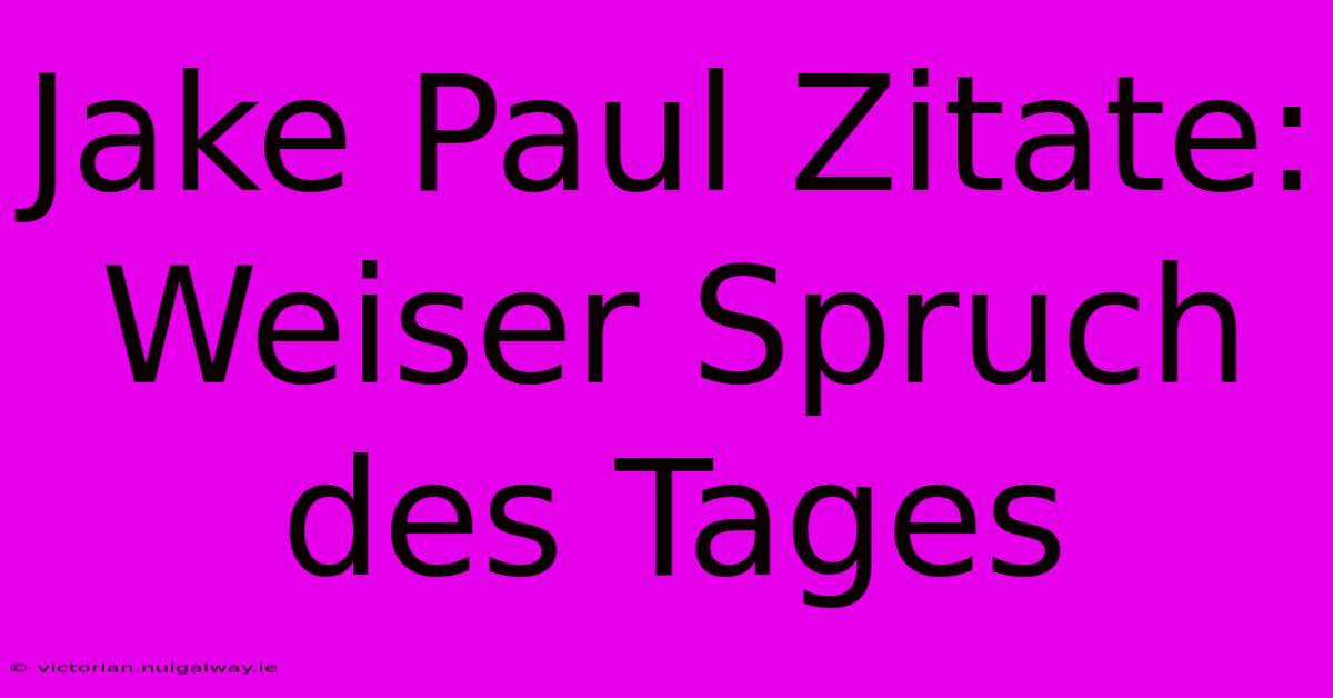 Jake Paul Zitate: Weiser Spruch Des Tages 