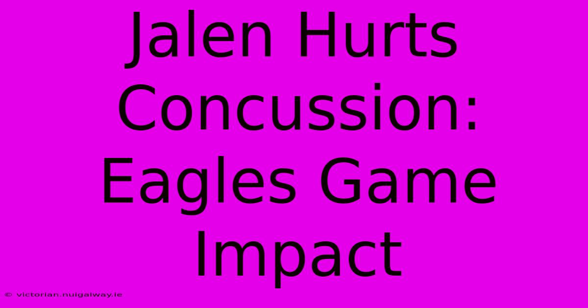 Jalen Hurts Concussion: Eagles Game Impact