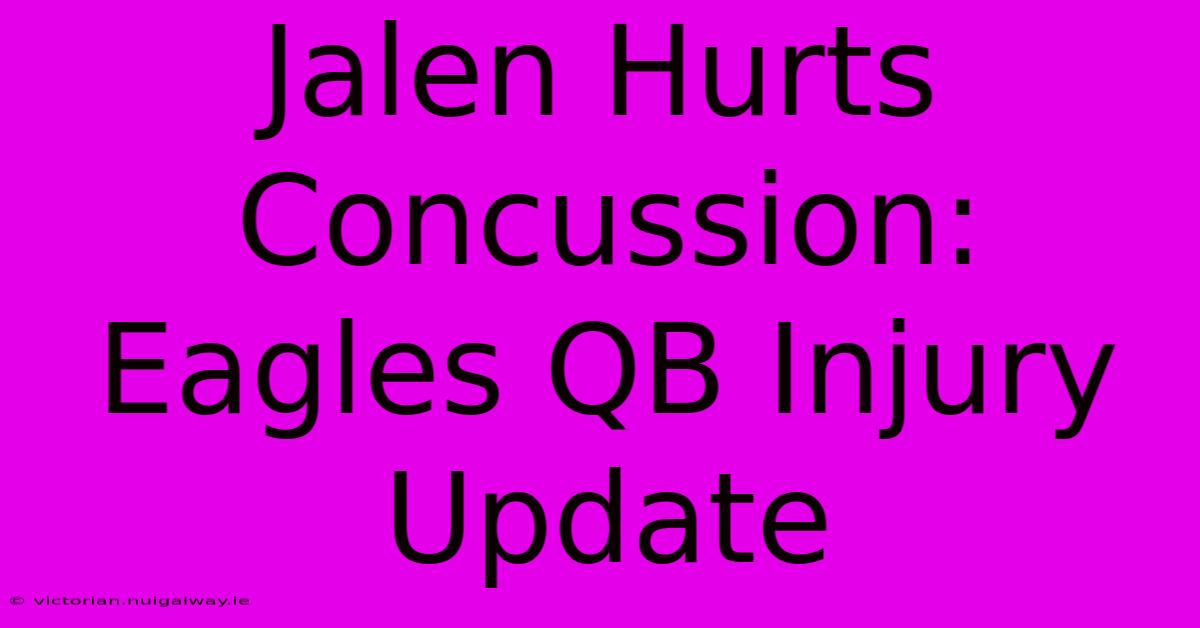 Jalen Hurts Concussion: Eagles QB Injury Update 