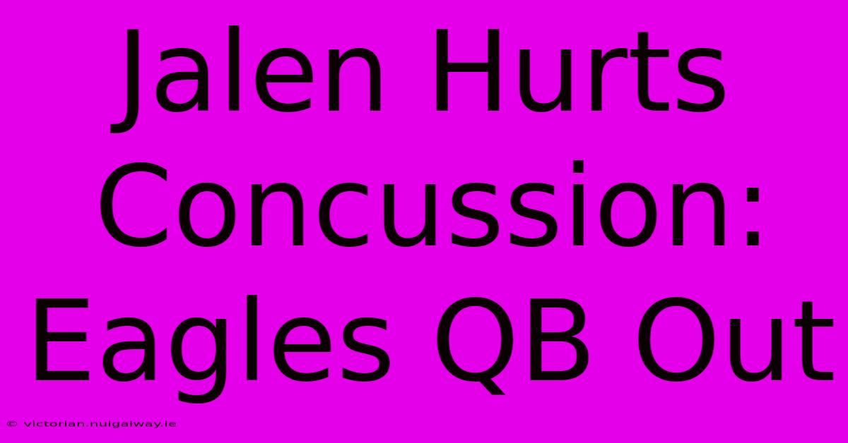 Jalen Hurts Concussion: Eagles QB Out