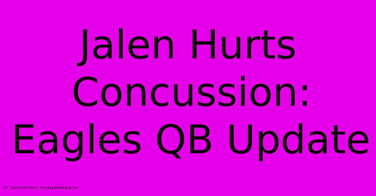 Jalen Hurts Concussion: Eagles QB Update