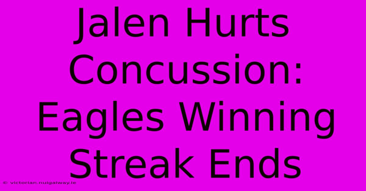 Jalen Hurts Concussion: Eagles Winning Streak Ends