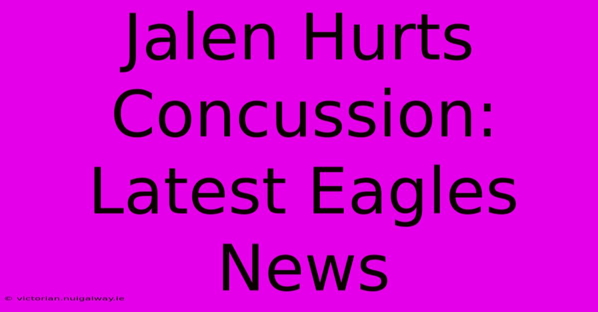 Jalen Hurts Concussion: Latest Eagles News 